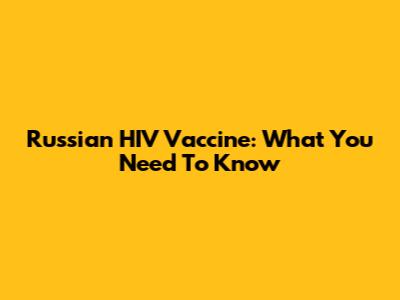 Russian HIV Vaccine: What You Need To Know