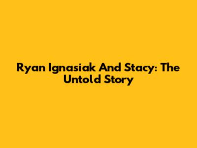 Ryan Ignasiak And Stacy: The Untold Story