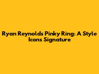 Ryan Reynolds' Pinky Ring: A Style Icon's Signature