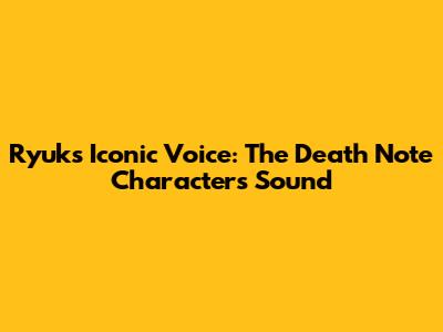 Ryuk's Iconic Voice: The Death Note Character's Sound
