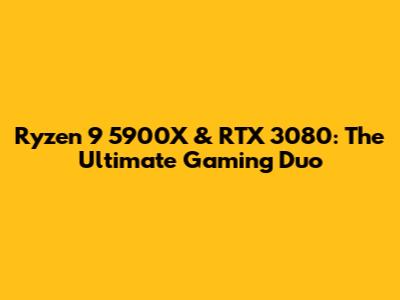 Ryzen 9 5900X & RTX 3080: The Ultimate Gaming Duo