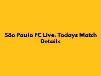 São Paulo FC Live: Today's Match Details