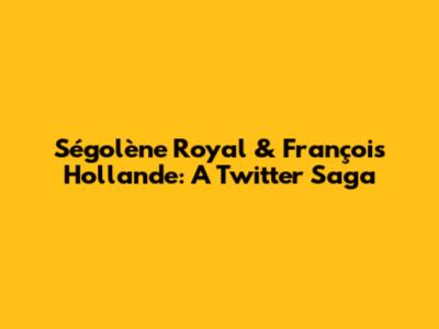 Ségolène Royal & François Hollande: A Twitter Saga
