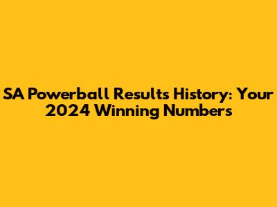 SA Powerball Results History: Your 2024 Winning Numbers