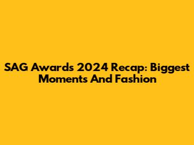 SAG Awards 2024 Recap: Biggest Moments And Fashion