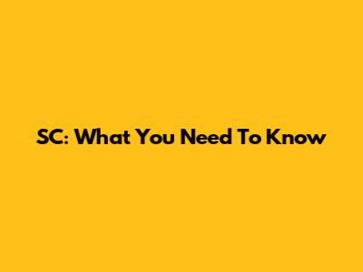 SC: What You Need To Know