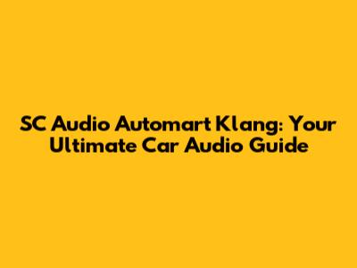 SC Audio Automart Klang: Your Ultimate Car Audio Guide