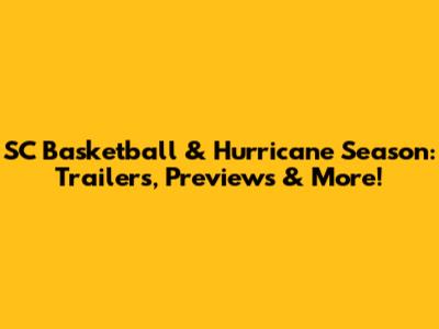SC Basketball & Hurricane Season: Trailers, Previews & More!