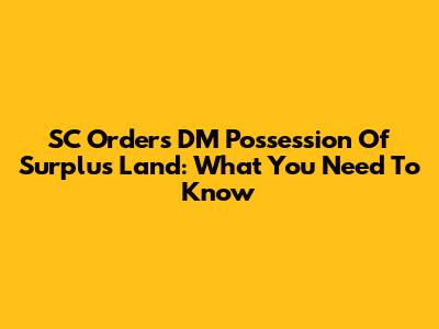 SC Orders DM Possession Of Surplus Land: What You Need To Know