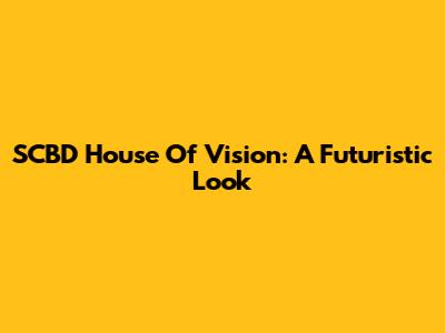 SCBD House Of Vision: A Futuristic Look