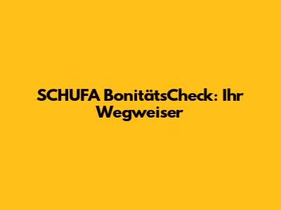 SCHUFA BonitätsCheck: Ihr Wegweiser