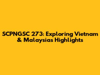 SCPNGSC 273: Exploring Vietnam & Malaysia's Highlights