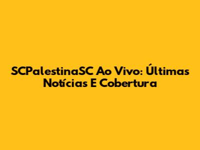 SCPalestinaSC Ao Vivo: Últimas Notícias E Cobertura