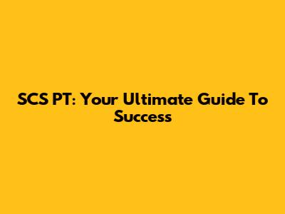 SCS PT: Your Ultimate Guide To Success