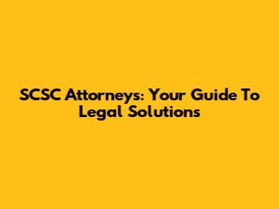 SCSC Attorneys: Your Guide To Legal Solutions
