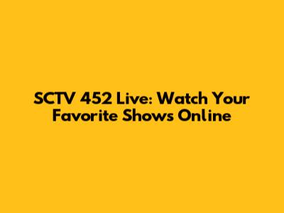 SCTV 452 Live: Watch Your Favorite Shows Online