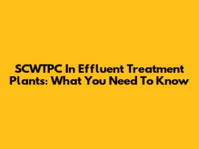 SCWTPC In Effluent Treatment Plants: What You Need To Know