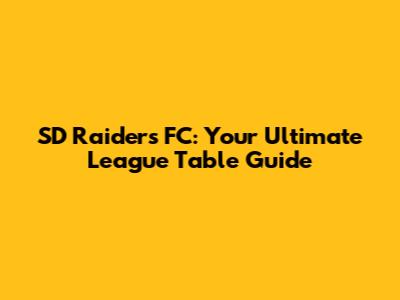 SD Raiders FC: Your Ultimate League Table Guide