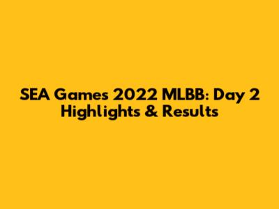 SEA Games 2022 MLBB: Day 2 Highlights & Results