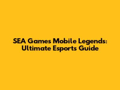 SEA Games Mobile Legends: Ultimate Esports Guide