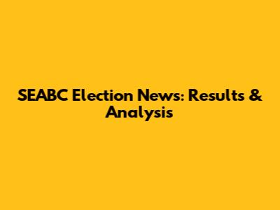 SEABC Election News: Results & Analysis