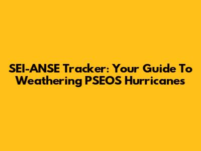 SEI-ANSE Tracker: Your Guide To Weathering PSEOS Hurricanes
