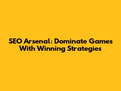 SEO Arsenal: Dominate Games With Winning Strategies