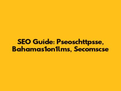 SEO Guide: Pseoschttpsse, Bahamas1on1lms, Secomscse