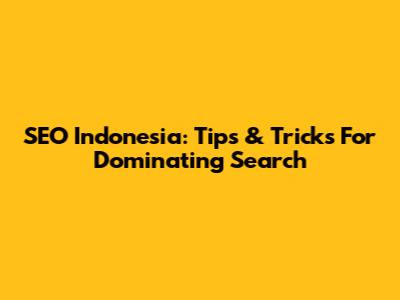 SEO Indonesia: Tips & Tricks For Dominating Search