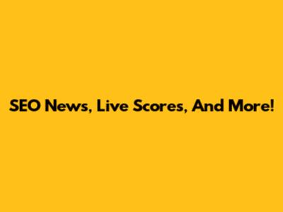 SEO News, Live Scores, And More!