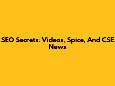 SEO Secrets: Videos, Spice, And CSE News