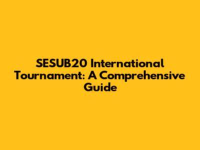 SESUB20 International Tournament: A Comprehensive Guide