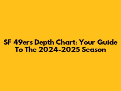 SF 49ers Depth Chart: Your Guide To The 2024-2025 Season