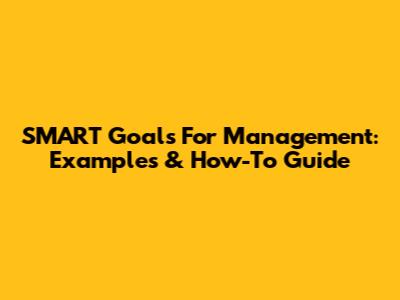 SMART Goals For Management: Examples & How-To Guide