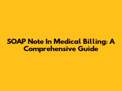 SOAP Note In Medical Billing: A Comprehensive Guide
