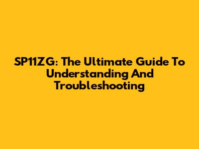 SP11ZG: The Ultimate Guide To Understanding And Troubleshooting