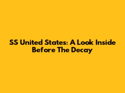 SS United States: A Look Inside Before The Decay