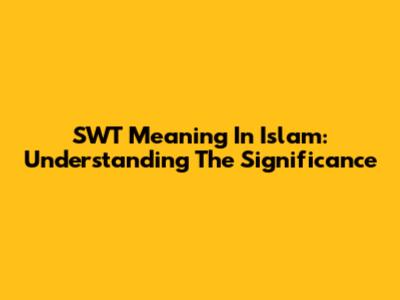 SWT Meaning In Islam: Understanding The Significance