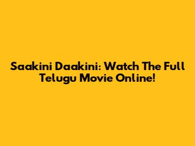 Saakini Daakini: Watch The Full Telugu Movie Online!