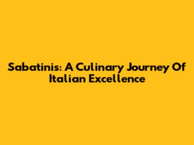 Sabatini's: A Culinary Journey Of Italian Excellence