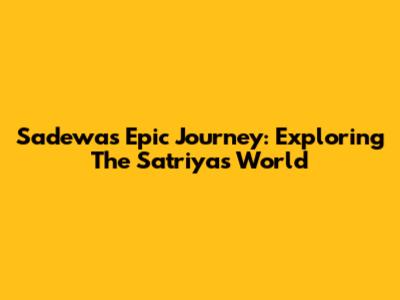 Sadewa's Epic Journey: Exploring The Satriya's World