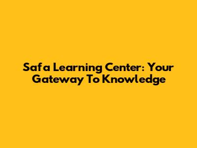 Safa Learning Center: Your Gateway To Knowledge