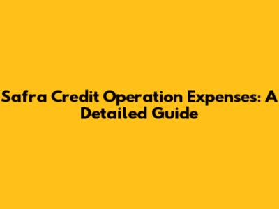 Safra Credit Operation Expenses: A Detailed Guide