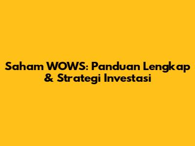 Saham WOWS: Panduan Lengkap & Strategi Investasi
