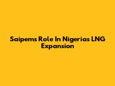Saipem's Role In Nigeria's LNG Expansion