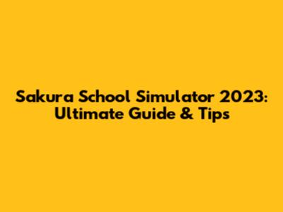 Sakura School Simulator 2023: Ultimate Guide & Tips