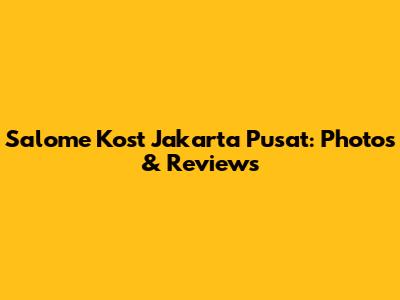 Salome Kost Jakarta Pusat: Photos & Reviews