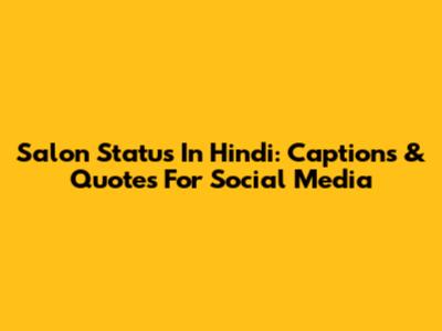 Salon Status In Hindi: Captions & Quotes For Social Media