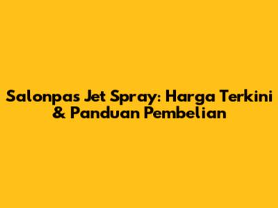 Salonpas Jet Spray: Harga Terkini & Panduan Pembelian