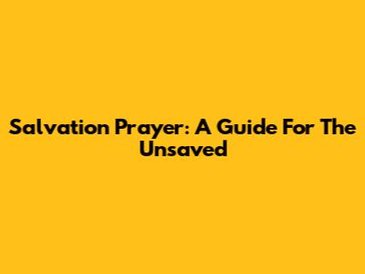 Salvation Prayer: A Guide For The Unsaved